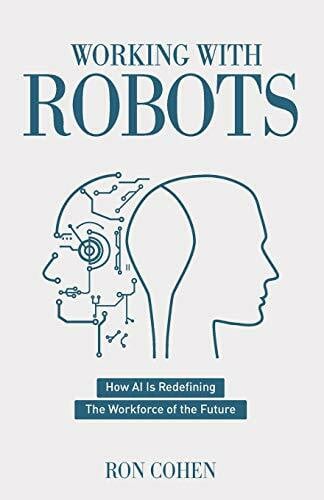 Cohen, Ron Working With Robots: How AI Is Redefining The Workforce Of The Future