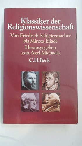 Michaels, Axel Klassiker der Religionswissenschaft: Von Friedrich Schleiermacher bis Mircea Eliade