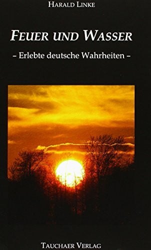 Linke, Harald Feuer und Wasser: Erlebte deutsche Wahrheiten