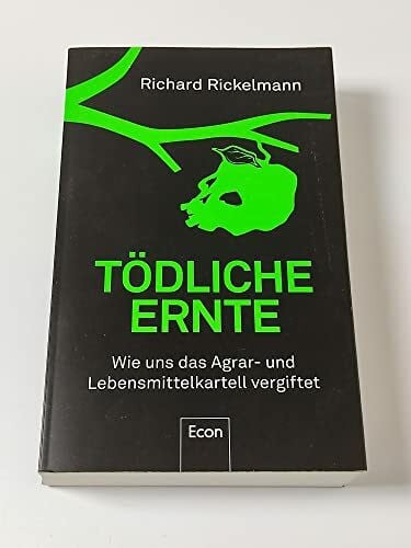 Rickelmann, Richard Tödliche Ernte: Wie uns das Agrar- und Lebensmittelkartell vergiftet