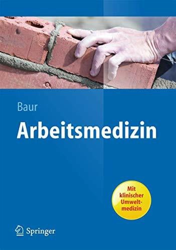 Baur, Xaver Arbeitsmedizin: Mit klinischer Umweltmedizin (Springer-Lehrbuch)