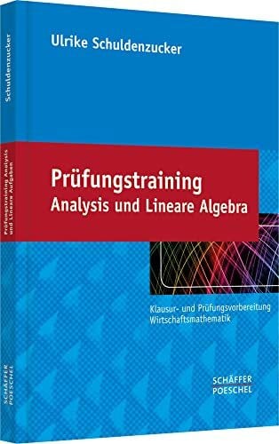 Schuldenzucker, Ulrike Prüfungstraining Analysis und Lineare Algebra: Klausur- und Prüfungsvorbereitung Wirtschaftsmathematik