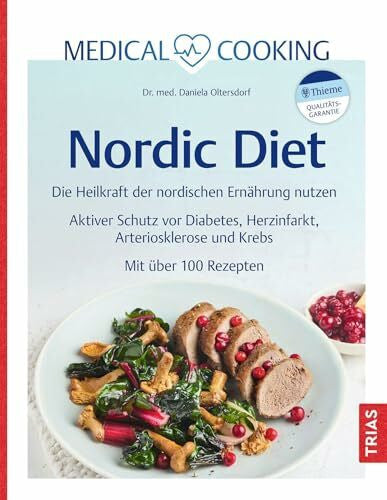 Oltersdorf, Daniela Medical Cooking: Nordic Diet: Die Heilkraft der nordischen Ernährung nutzen. Aktiver Schutz vor Diabetes, Herzinfarkt, Arteriosklerose und Krebs. Mit über 100 Rezepten