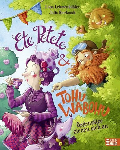 Bierkandt, Julia Ete Petete & Tohu Wabohu - Gegensätze ziehen sich an: Ein fröhliches Bilderbuch in Reimen für Kinder ab 4 Jahren - mit viel Wortwitz ein herrlicher Vorlesespaß