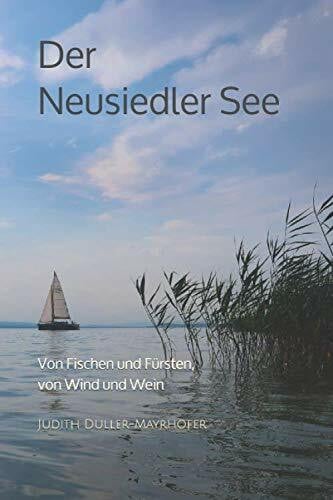 Duller-Mayrhofer, Judith Der Neusiedler See: Von Fischen und Fürsten, von Wind und Wein