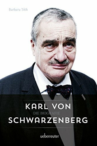 Tóth, Barbara Karl von Schwarzenberg - Die Biografie: Überarbeitete und aktualisierte Ausgabe
