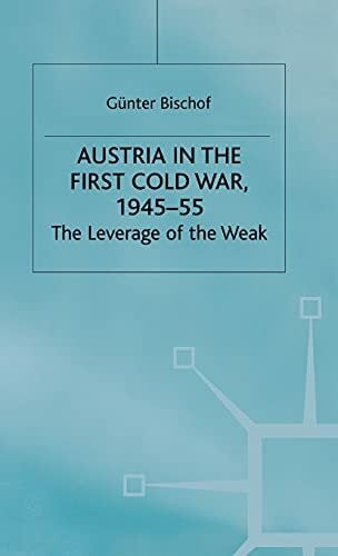 Bischof, G. Austria in the First Cold War, 1945-55: The Leverage of the Weak (Cold War History)