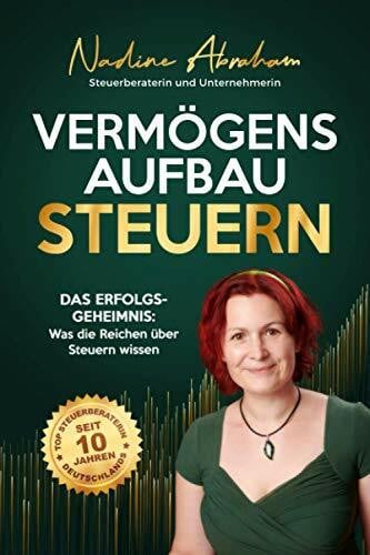 Abraham, Nadine Vermögensaufbau Steuern: Das Erfolgsgeheimnis: Was die Reichen über Steuern wissen!