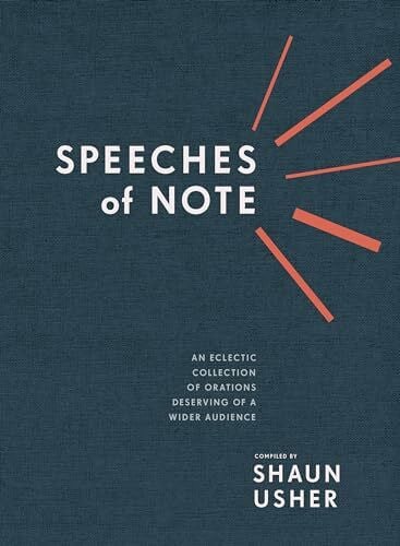 Usher, Shaun Speeches of Note: An Eclectic Collection of Orations Deserving of a Wider Audience