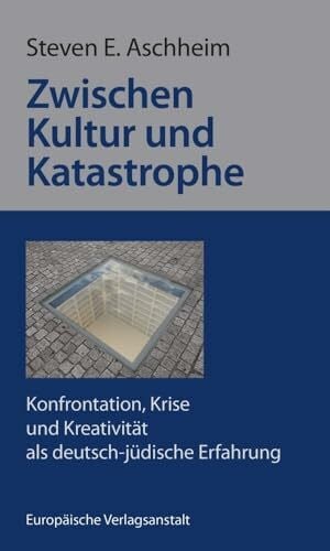 Aschheim, Steven E. Zwischen Kultur und Katastrophe: Konfrontation, Krise und Kreativität als deutsch-jüdische Erfahrung