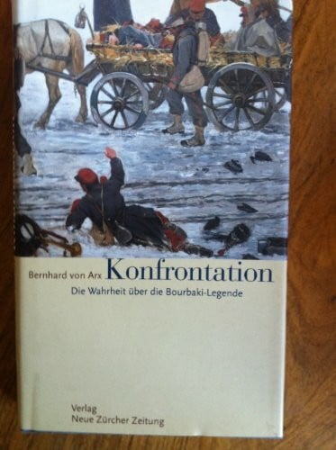 Arx, Bernhard von Konfrontation: Die Wahrheit über die Bourbaki-Legende