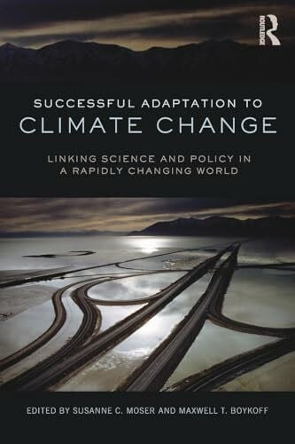 Boykoff, Maxwell Successful Adaptation to Climate Change: Linking Science and Policy in a Rapidly Changing World