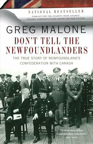 Malone, Greg Don't Tell the Newfoundlanders: The True Story of Newfoundland's Confederation with Canada