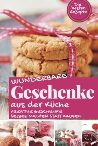 wunder-kueche.de WUNDERBARE GESCHENKE AUS DER KÜCHE: Die besten Rezepte - Kreative Geschenke selber machen statt kaufen (Backen - die besten Rezepte)