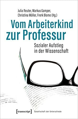Frerk Blome Vom Arbeiterkind zur Professur: Sozialer Aufstieg in der Wissenschaft. Autobiographische Notizen und soziobiographische Analysen (Gesellschaft der Unterschiede, Bd. 54)