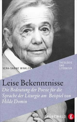 Winkler, Vera-Sabine Leise Bekenntnisse: Die Bedeutung der Poesie für die Sprache der Liturgie am Beispiel von Hilde Domin