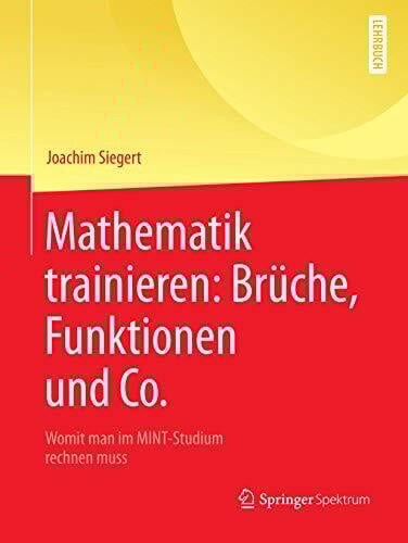 Siegert, Joachim Mathematik trainieren: Brüche, Funktionen und Co.: Womit man im MINT-Studium rechnen muss