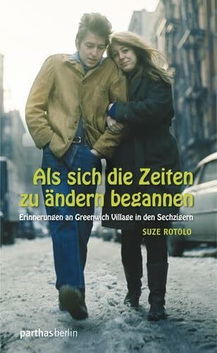Rotolo, Suze Als sich die Zeiten zu ändern begannen: Erinnerungen an Greenwich Village in den Sechzigern