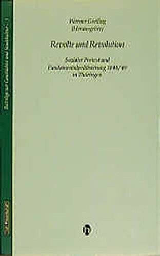 Greiling, Werner Revolte und Revolution: Sozialer Protest und Fundamentalpolitisierung 1848/49 in Thüringen