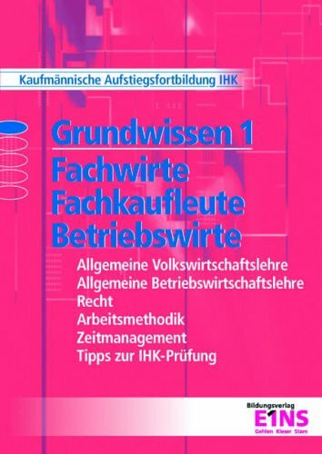 Müller, Frank Grundwissen 1: Fachwirte, Fachkaufleute und Betriebswirte: Allgemeine Volkswirtschaftslehre, Allgemeine Betriebswirtschaftslehre, Recht, ... Tipps zur IHK-Prüfung. Lehr-/Fachbuch