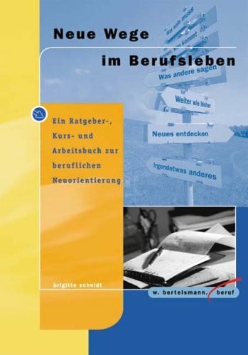 Neue Wege im Berufsleben. Ein Ratgeber-, Kurs- und Arbeitsbuch zur beruflichen Neuorientierung