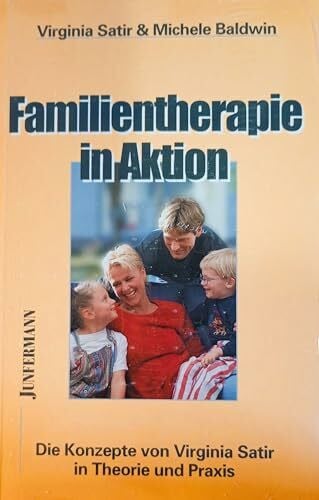 Baldwin, Michele Familientherapie in Aktion: Die Konzepte von Virginia Satir in Theorie und Praxis (Innovative Psychotherapie und Humanwissenschaften)
