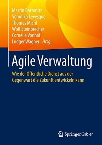 Lévesque, Veronika Agile Verwaltung: Wie der Öffentliche Dienst aus der Gegenwart die Zukunft entwickeln kann