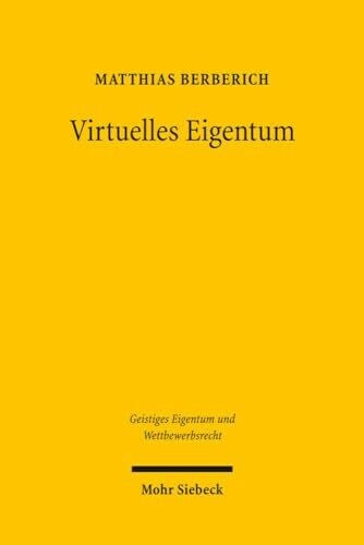 Berberich, Matthias Virtuelles Eigentum (Geistiges Eigentum und Wettbewerbsrecht, Band 36)