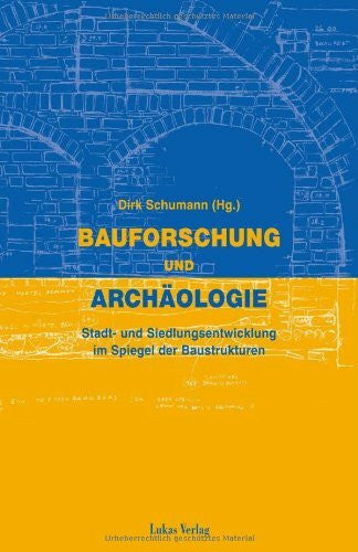 Schumann, Dirk Bauforschung und Archäologie: Stadt- und Siedlungsentwicklung im Spiegel der Baustrukturen