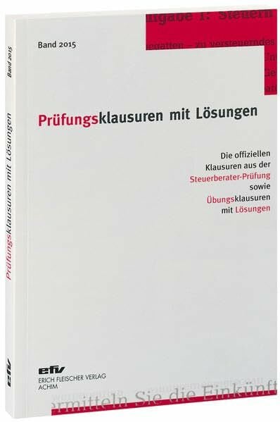 Erich Fleischer Verlag GmbH & Co. KG Prüfungsklausuren mit Lösungen, Band 2015: Die offiziellen Klausuren aus der Steuerberater-Prüfung 2014/2015 sowie Übungsklausuren zu den jeweiligen Prüfungsgebieten mit Lösungen