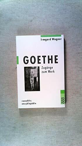 Wagner, Irmgard Goethe: Zugänge zum Werk (rororo - rowohlts enzyklopädie)
