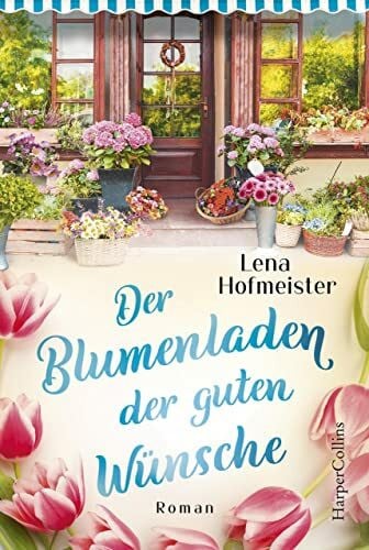 Hofmeister, Lena Der Blumenladen der guten Wünsche: Roman