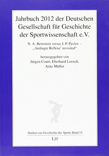 Müller, Arno Jahrbuch 2012 der Deutschen Gesellschaft für Geschichte der Sportwissenschaft e.V.: N. A. Bernstein versus I. P. Pavlov - ''bedingte Reflexe' revisited'