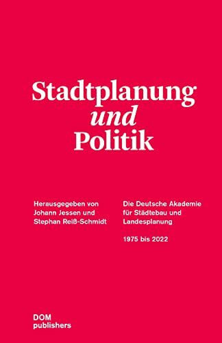 Stephan Reiß-Schmidt Stadtplanung und Politik: Die Deutsche Akademie für Städtebau und Landesplanung 1975 bis 2022