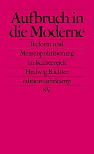 Richter, Hedwig Aufbruch in die Moderne: Reform und Massenpolitisierung im Kaiserreich (edition suhrkamp)