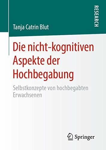 Blut, Tanja Catrin Die nicht-kognitiven Aspekte der Hochbegabung: Selbstkonzepte von hochbegabten Erwachsenen