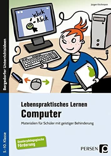 Kirchmann, Jürgen Lebenspraktisches Lernen: Computer: Materialien für Schüler mit geistiger Behinderung (5. bis 10. Klasse)