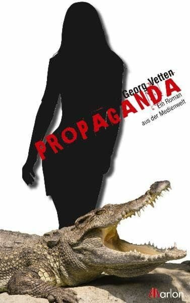 Georg Vetten Propaganda: Ein Roman aus der Medienwelt: Der Verrat