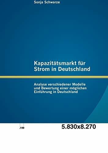 Schwarze, Sonja Kapazitätsmarkt für Strom in Deutschland: Analyse verschiedener Modelle und Bewertung einer möglichen Einführung in Deutschland