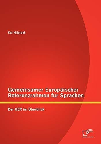 Hilpisch, Kai Gemeinsamer Europäischer Referenzrahmen für Sprachen: Der GER im Überblick