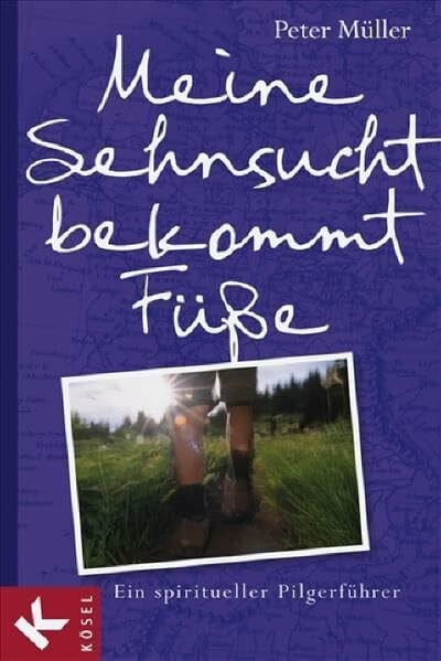 Müller, Peter Meine Sehnsucht bekommt Füße: Ein spiritueller Pilgerführer