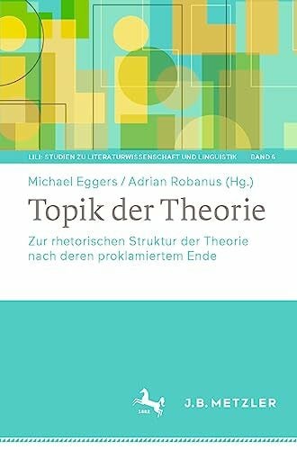 Robanus, Adrian Topik der Theorie: Zur rhetorischen Struktur der Theorie nach deren proklamiertem Ende (LiLi: Studien zu Literaturwissenschaft und Linguistik, Band 6)