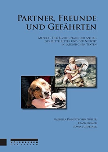 Schreiner, Sonja Partner, Freunde und Gefährten. Mensch-Tier-Beziehungen der Antike, des Mittelalters und der Neuzeit in lateinischen Texten.