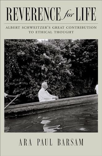 Barsam, Ara Paul Reverence for Life: Albert Schweitzer's Great Contribution to Ethical Thought