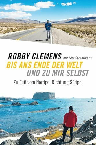 Straatmann, Nils Bis ans Ende der Welt und zu mir selbst: Zu Fuß vom Nordpol Richtung Südpol | Die inspirierende Autobiografie eines Extremläufers