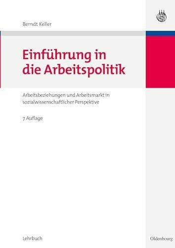 Keller, Berndt Einführung in die Arbeitspolitik: Arbeitsbeziehungen und Arbeitsmarkt in sozialwissenschaftlicher Perspektive
