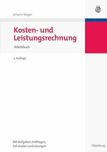 Steger, Johann Kosten- und Leistungsrechnung: Arbeitsbuch: Arbeitsbuch mit Aufgaben - Testfragen - Fallstudien und Lösungen