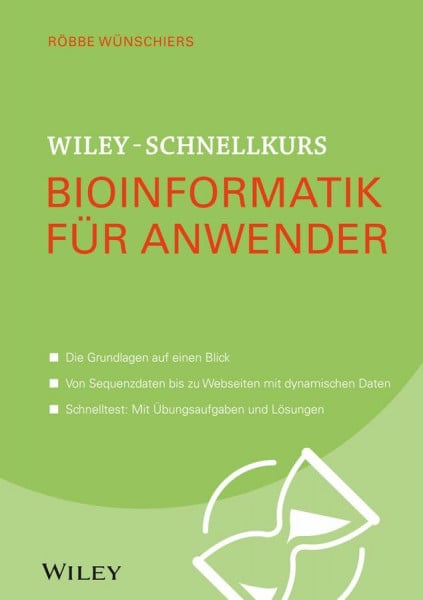 Wünschiers, Röbbe Wiley-Schnellkurs Bioinformatik für Anwender: Die Grundlagen auf einen Blick. Von Sequenzdaten bis zu Webdaten mit dynamischen Daten. Schnelltest: Mit Übungsaufgaben und Lösungen