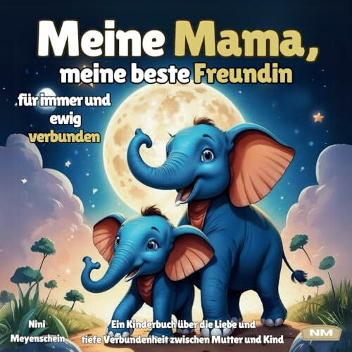 Meyenschein, Nini Meine Mama, meine beste Freundin - für immer und ewig verbunden: Ein Kinderbuch über die Liebe und tiefe Verbundenheit zwischen Mutter und Kind.