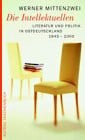 Mittenzwei, Werner Die Intellektuellen: Literatur und Politik in Ostdeutschland 1945 bis 2000